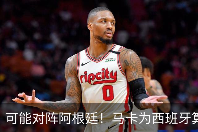 可能对阵阿根廷！马卡为西班牙算分：赢球必第1，若排第2将战J1
